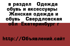  в раздел : Одежда, обувь и аксессуары » Женская одежда и обувь . Свердловская обл.,Екатеринбург г.